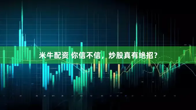 米牛配资 你信不信，炒股真有绝招？