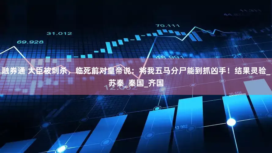 融券通 大臣被刺杀，临死前对皇帝说：将我五马分尸能到抓凶手！结果灵验_苏秦_秦国_齐国